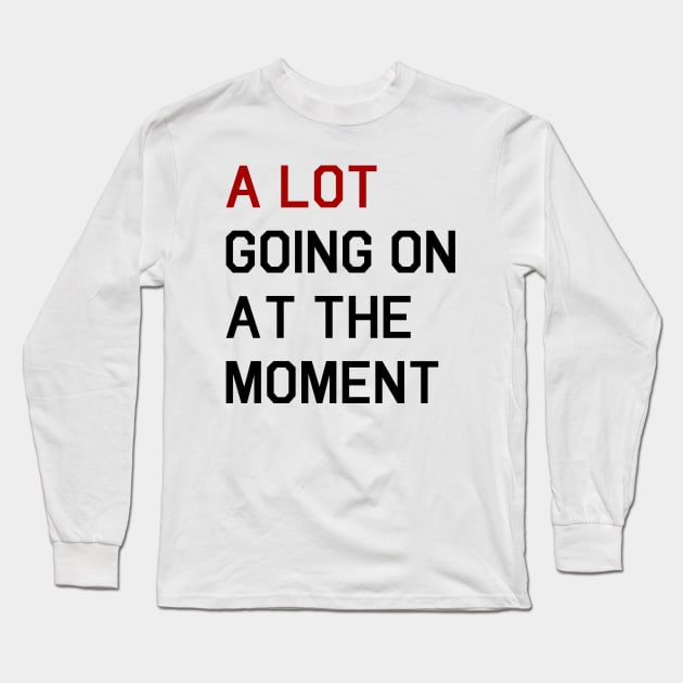 A LOT GOING ON AT THE MOMENT Long Sleeve T-Shirt by LunaArt12